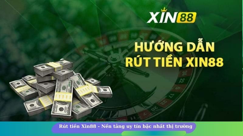 Rút tiền Xin88 - Nền tảng uy tín bậc nhất thị trường