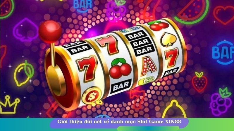 Giới thiệu đôi nét về danh mục Slot Game XIN88